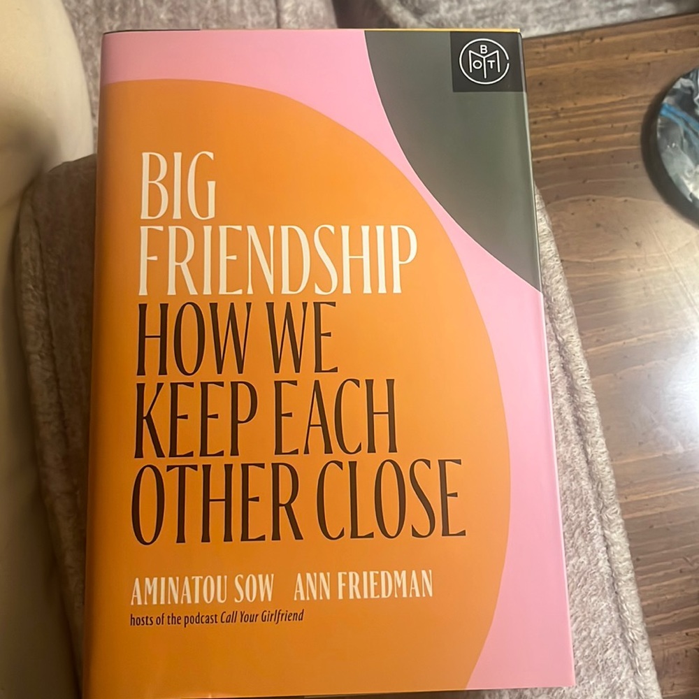 Big Friendship How To keep Each other Close by Aminatou Sow and Ann Friedman